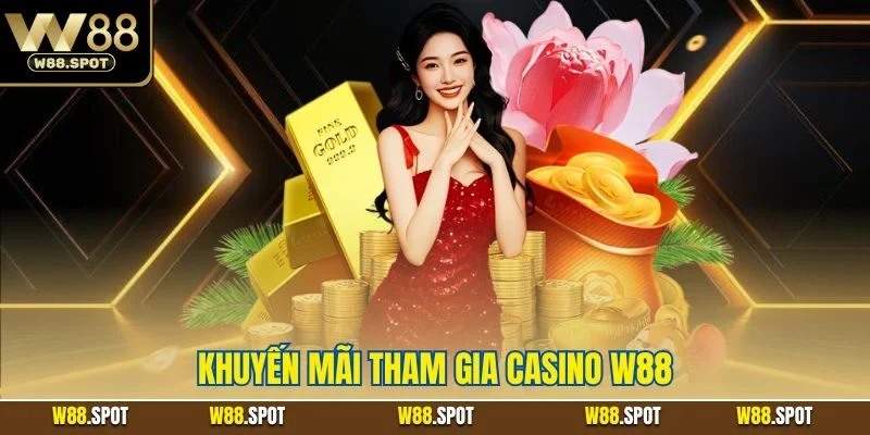 Khuyến Mãi Tham Gia Casino W88| Ưu Đãi Sòng Bạc Giá Trị 2025 1 Khuyến mãi tham gia casino W88