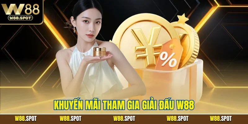 Khuyến Mãi Tham Gia Giải Đấu W88| Cập Nhật Sự Kiện Giá Trị 1 Khuyến mãi tham gia giải đấu W88