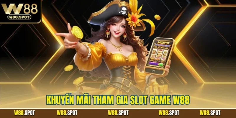 Khuyến Mãi Tham Gia Slot Game W88| Ưu Đãi Quay Hũ Hot Nhất 1 Khuyến mãi tham gia slot game W88